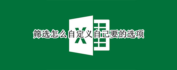 筛选怎么自定义自己要的选项 筛选怎么自定义自己要的选项内容