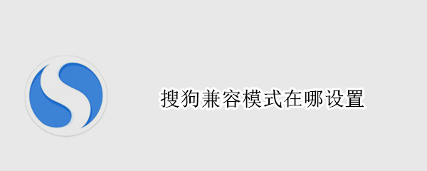 搜狗兼容模式在哪设置（搜狗浏览器的兼容模式在哪儿设置）