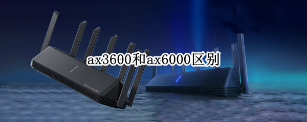 ax3600和ax6000区别（ax3600和ax6000区别ax9000）