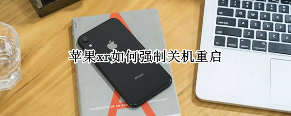 苹果xr如何强制关机重启 苹果xr如何强制关机重启手机