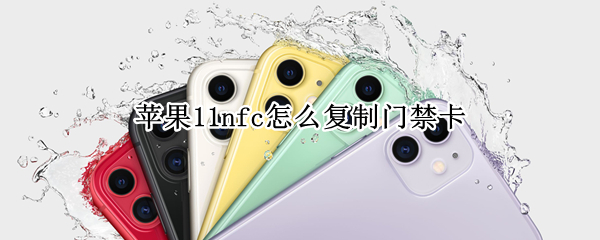 苹果11nfc怎么复制门禁卡（苹果11nfc怎么复制门禁卡使用）