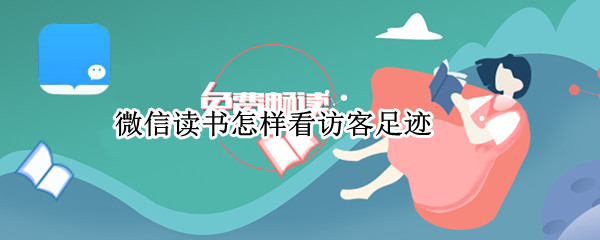 微信读书怎样看访客足迹（微信读书可以看到访客记录吗）
