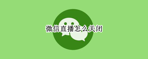 微信直播怎么关闭（微信直播怎么关闭声音）