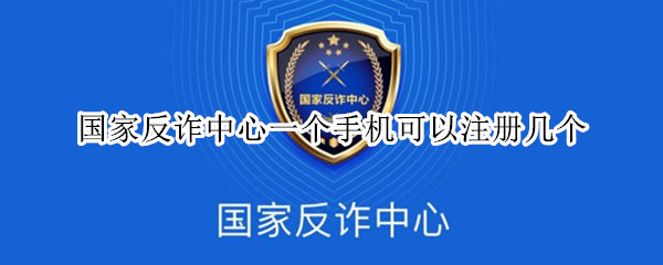 国家反诈中心一个手机可以注册几个 国家反诈中心一个手机可以注册几个微信