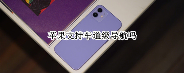 苹果支持车道级导航吗（苹果支持高德车道级导航吗）