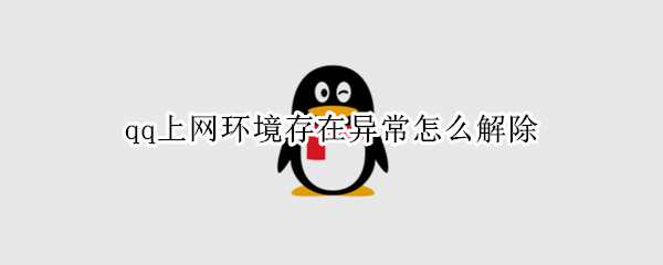 qq上网环境存在异常怎么解除 qq上网环境存在异常怎么解除封号