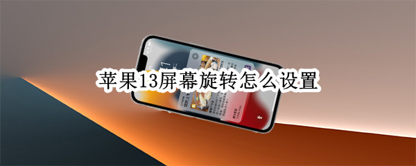 苹果13屏幕旋转怎么设置（苹果13屏幕旋转怎么设置的）