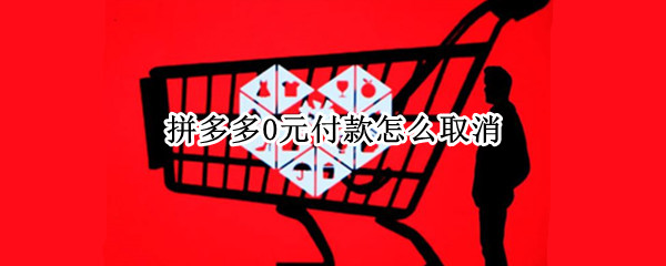拼多多0元付款怎么取消（拼多多0元付款怎么取消0付款待遇）