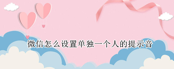 微信怎么设置单独一个人的提示音（微信怎么设置单独一个人的提示音乐）