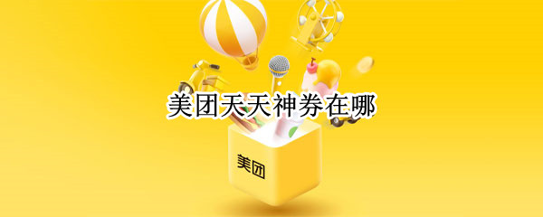 美团天天神券在哪（美团天天神券在哪里膨胀）