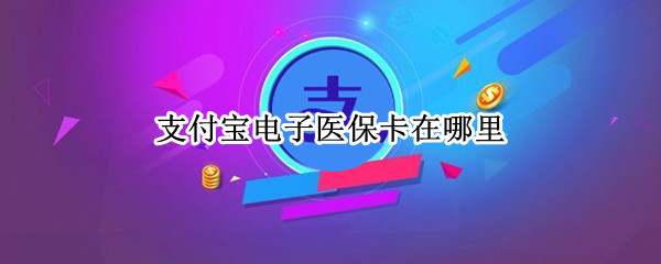 支付宝电子医保卡在哪里 支付宝电子医保卡在哪里添加家庭成员