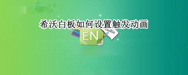 希沃白板如何设置触发动画 希沃白板触发动画怎么设置