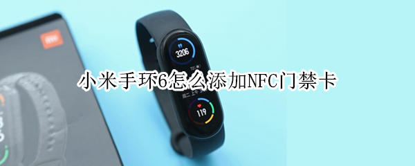 小米手环6怎么添加NFC门禁卡 小米手环6怎么添加nfc门禁卡视频