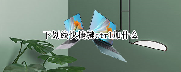 下划线快捷键ctrl加什么（word下划线快捷键ctrl加什么）