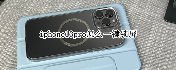 iphone13pro怎么一键锁屏 苹果13pro怎么一键锁屏