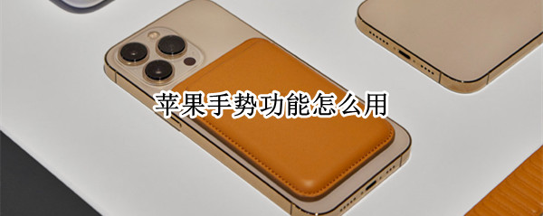 苹果手势功能怎么用 苹果手势功能怎么用打开