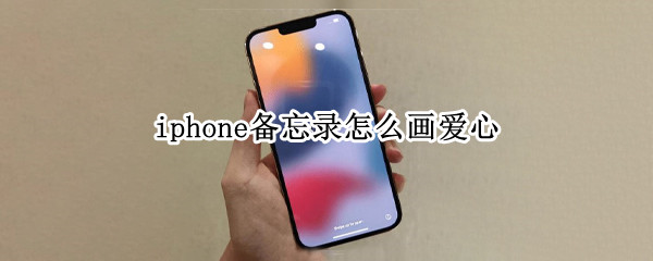 iphone备忘录怎么画爱心 iphone备忘录画爱心教程