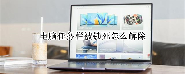 电脑任务栏被锁死怎么解除 电脑任务栏被锁了怎么办