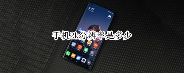手机2k分辨率是多少（手机2k分辨率是多少像素）