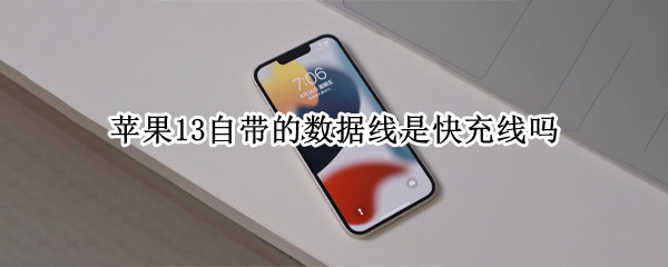 苹果13自带的数据线是快充线吗 苹果13里面的是快充线吗
