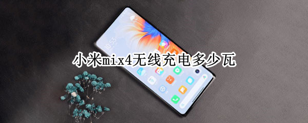小米mix4无线充电多少瓦 小米mix3无线充电多少瓦