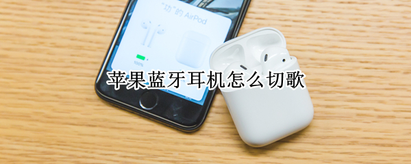 苹果蓝牙耳机怎么切歌（苹果蓝牙耳机怎么切歌接电话）