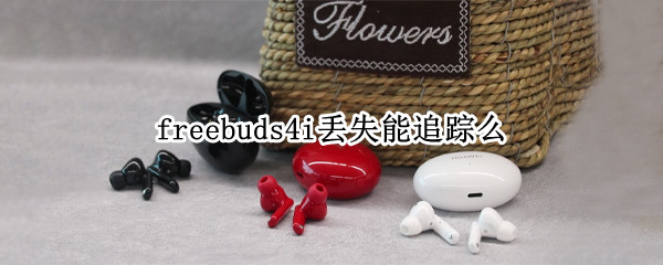 freebuds4i丢失能追踪么 freebuds4i找回