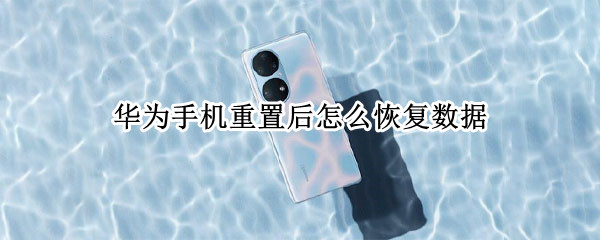 华为手机重置后怎么恢复数据 华为手机重置后怎么恢复数据 软件