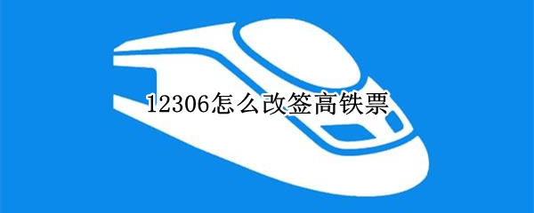 12306怎么改签高铁票 12306怎么改签高铁票要手续费吗