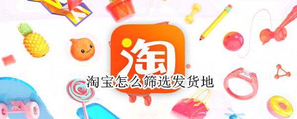 淘宝怎么筛选发货地 淘宝怎么筛选发货地址