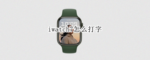 iwatch7怎么打字 iwatch6怎么打字