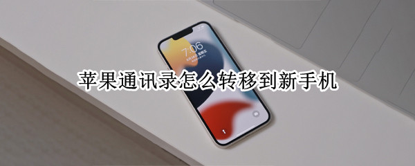 苹果通讯录怎么转移到新手机 苹果通讯录怎么转移到新手机不同id