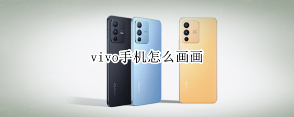 vivo手机怎么画画（vivo手机画画软件）