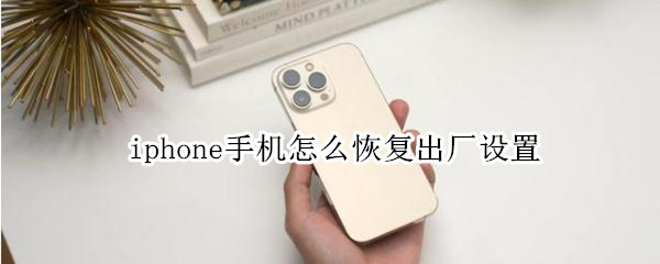 iphone手机怎么恢复出厂设置（iphone手机恢复出厂设置后还能恢复吗）