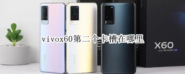 vivox60第二个卡槽在哪里 vivox60卡槽怎么装两张卡