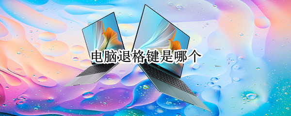 电脑退格键是哪个 电脑退格键是哪个键