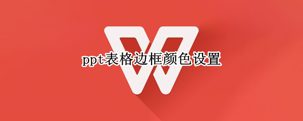 ppt表格边框颜色设置 ppt中设置表格边框颜色