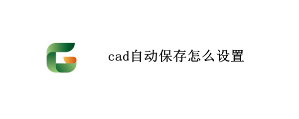 cad自动保存怎么设置（autocad自动保存怎么设置）