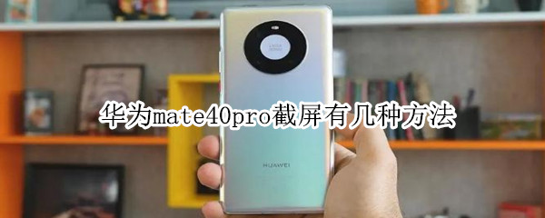华为mate40pro截屏有几种方法（华为mate40 pro如何截屏）