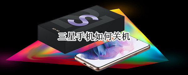 三星手机如何关机（三星手机如何关机按键）