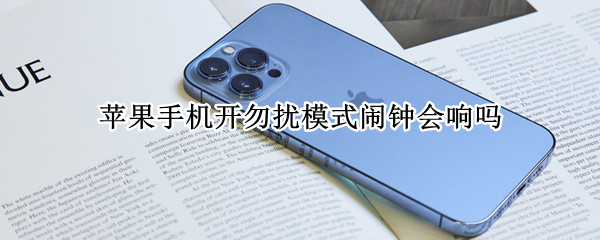苹果手机开勿扰模式闹钟会响吗 苹果手机开勿扰模式闹钟会响嘛