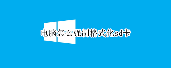 电脑怎么强制格式化sd卡（怎样强制格式化sd卡）
