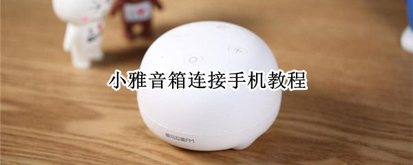 小雅音箱连接手机教程（小雅音箱连接手机教程图片）
