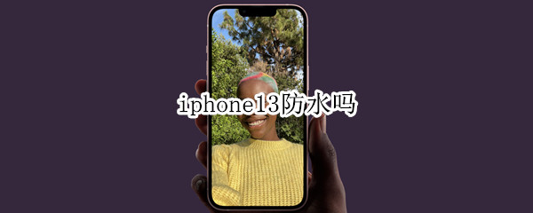 iphone13防水吗（iPhone13防水吗?）