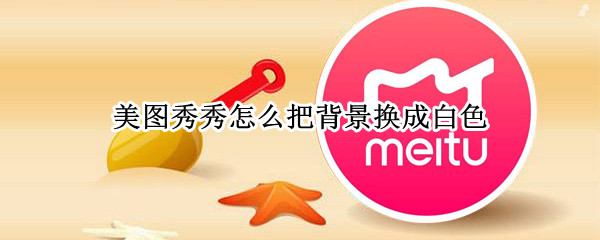 美图秀秀怎么把背景换成白色 美图秀秀怎么把背景换成白色的