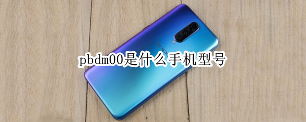 pbdm00是什么手机型号 pbdm00啥型号的手机