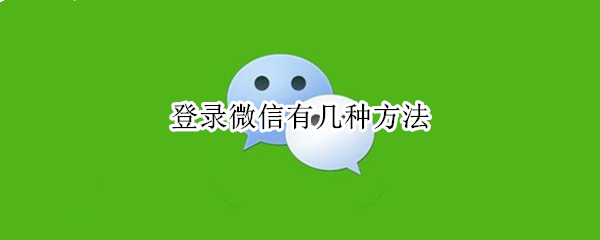 登录微信有几种方法（在电脑上登录微信有几种方法）