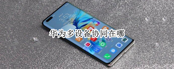 华为多设备协同在哪 华为多设备协同在哪里找到