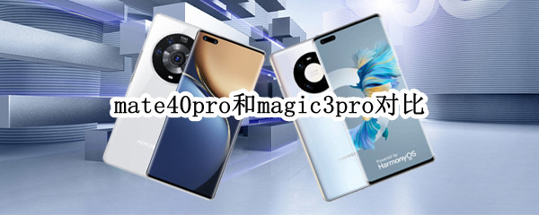 mate40pro和magic3pro对比 mate40pro和magic3pro对比那个网速更快
