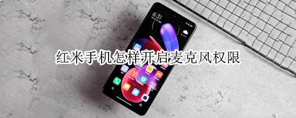 红米手机怎样开启麦克风权限（红米手机怎样开启麦克风权限管理）